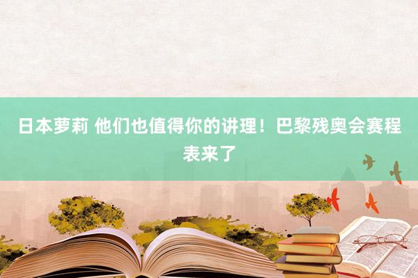 日本萝莉 他们也值得你的讲理！巴黎残奥会赛程表来了